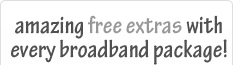 amazing free extras with every broadband package!
