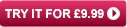 TRY IT FOR �9.99
