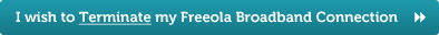 I wish to Terminate my Freeola Broadband Connection