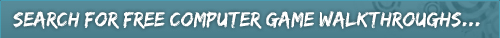 SEARCH FOR FREE COMPUTER GAME WALKTHROUGHS