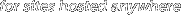 For Sites Hosted Anywhere