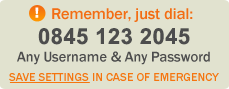 Remember, just dial: 0845 604 3090 - Any Username and Any Password