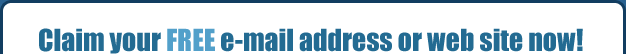 Claim your FREE e-mail or web site address now!