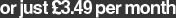 or Just �3.49 Per Month!