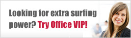 Looking for extra surfing power? Try Office VIP!