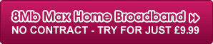 8Mb Max Home Broadband - Try for just �9.99!