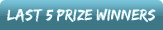 LAST 5 PRIZE WINNERS