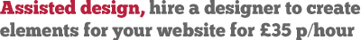 Assisted design, hire a designer to create elements for your wesbite for �30 per hour