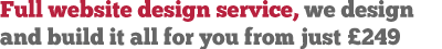 Full website design service, we design and build it all for you from just �249