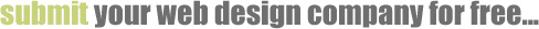 SUBMIT YOUR WEB DESIGN COMPANY FOR FREE...